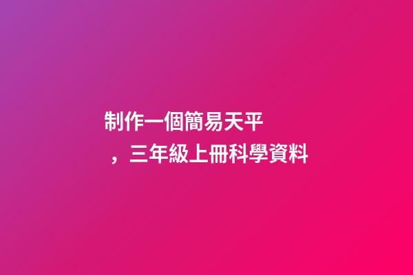 制作一個簡易天平，三年級上冊科學資料